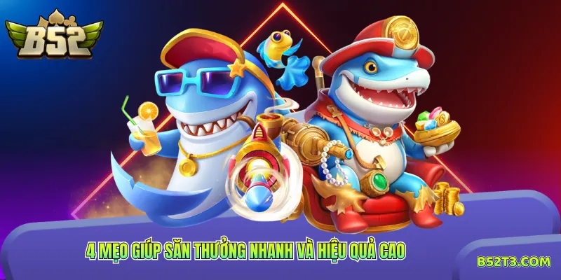 4 mẹo giúp săn thưởng nhanh và hiệu quả cao