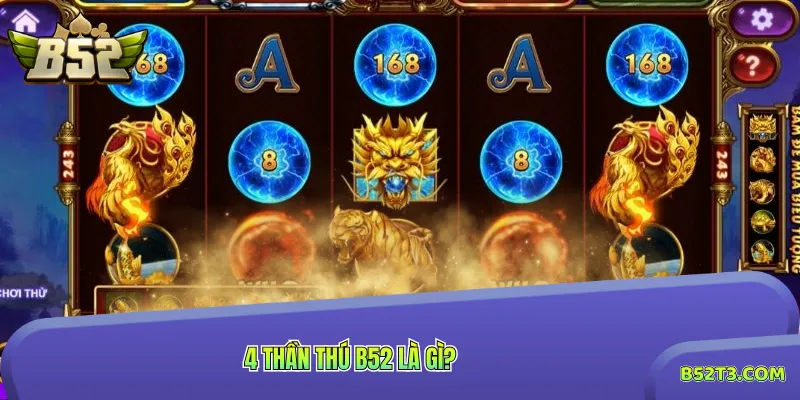 4 Thần Thú B52 là gì?