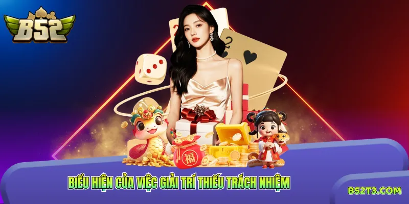 Biểu hiện của việc giải trí thiếu trách nhiệm