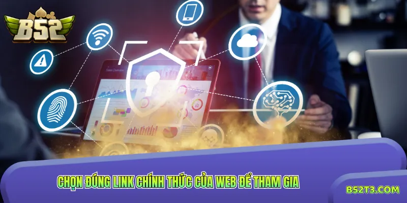 Chọn đúng link chính thức của web để tham gia