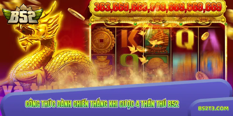 Công thức dành chiến thắng khi cược 4 Thần Thú B52