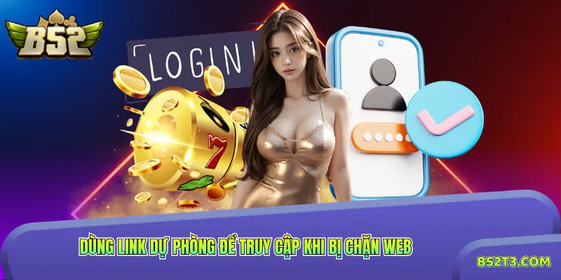 Dùng link dự phòng để truy cập khi bị chặn web