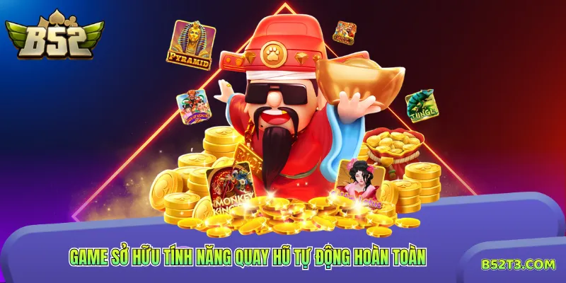 Game sở hữu tính năng quay hũ tự động hoàn toàn
