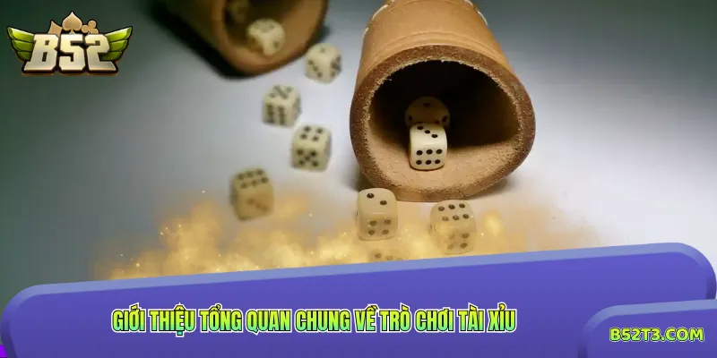 Giới thiệu tổng quan chung về trò chơi tài xỉu