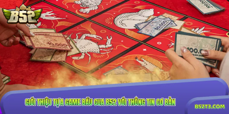 Giới thiệu tựa game bầu cua B52 với thông tin cơ bản