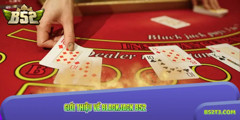 Giới thiệu về BlackJack B52