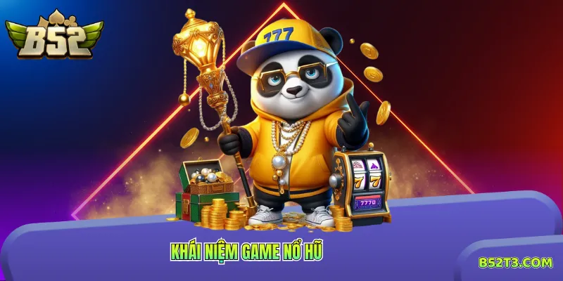 Khái niệm game nổ hũ