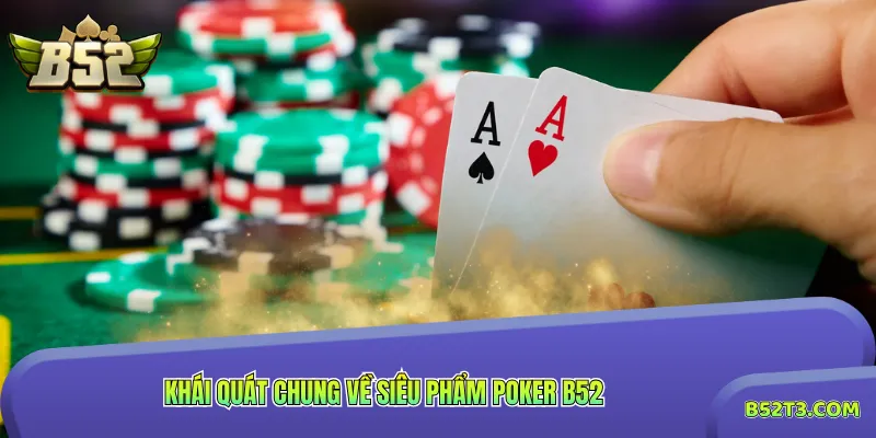 Khái quát chung về siêu phẩm Poker B52