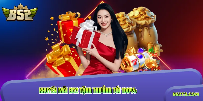 Khuyến mãi B52 tặng thưởng tới 100%