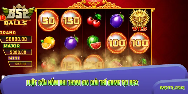 Luật cần nắm khi tham gia giải trí game tại B52
