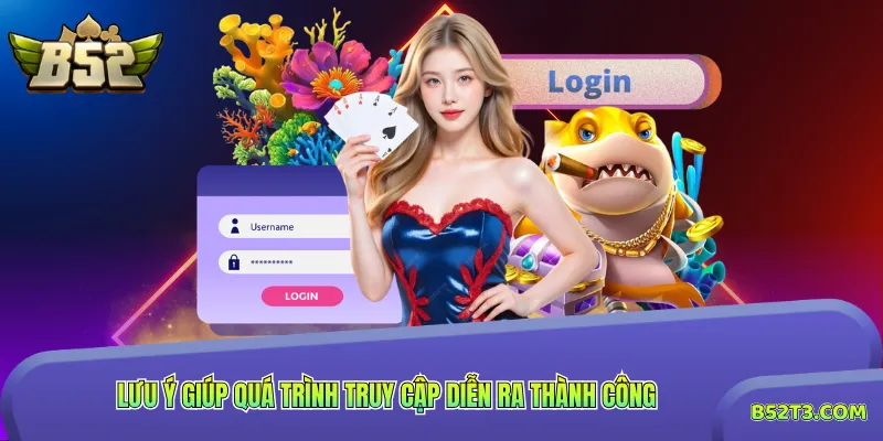 Lưu ý giúp quá trình truy cập diễn ra thành công