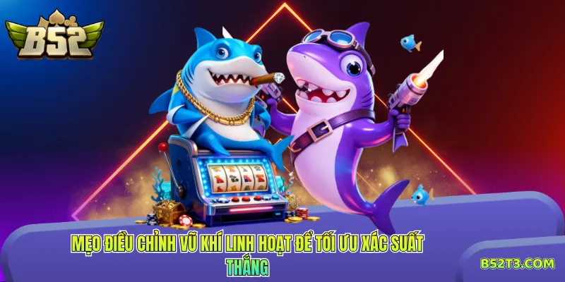 Mẹo điều chỉnh vũ khí linh hoạt để tối ưu xác suất thắng