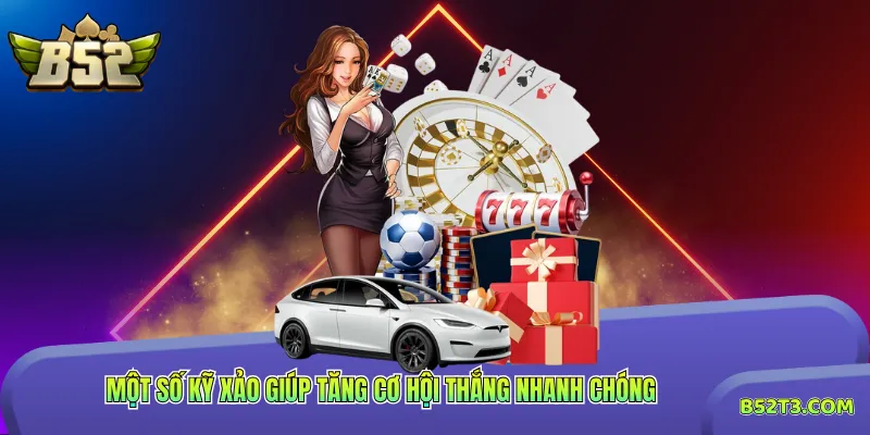 Một số kỹ xảo giúp tăng cơ hội thắng nhanh chóng