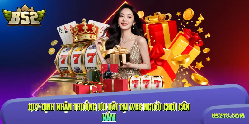 Quy định nhận thưởng ưu đãi tại web người chơi cần nắm