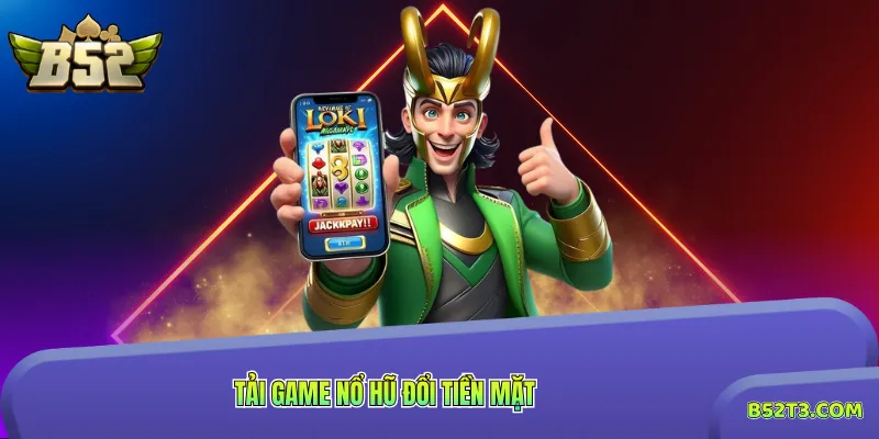 Tải Game Nổ Hũ Đổi Tiền Mặt