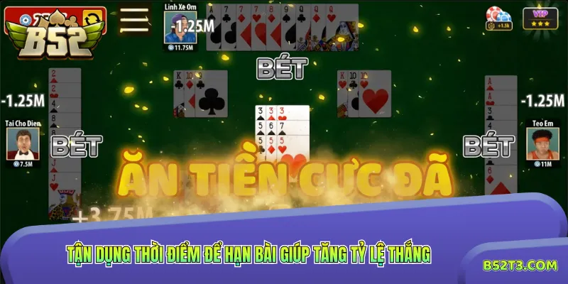 Tận dụng thời điểm để hạn bài giúp tăng tỷ lệ thắng
