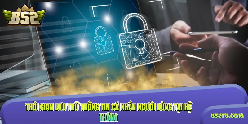 Thời gian lưu trữ thông tin cá nhân người dùng tại hệ thống