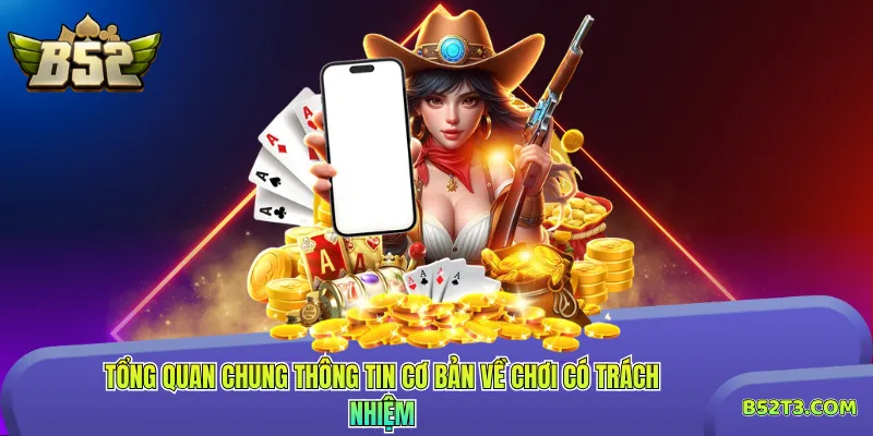 Tổng quan chung thông tin cơ bản về chơi có trách nhiệm