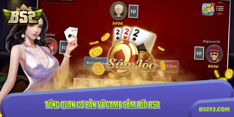 Tổng quan cơ bản về game Sâm Lốc B52