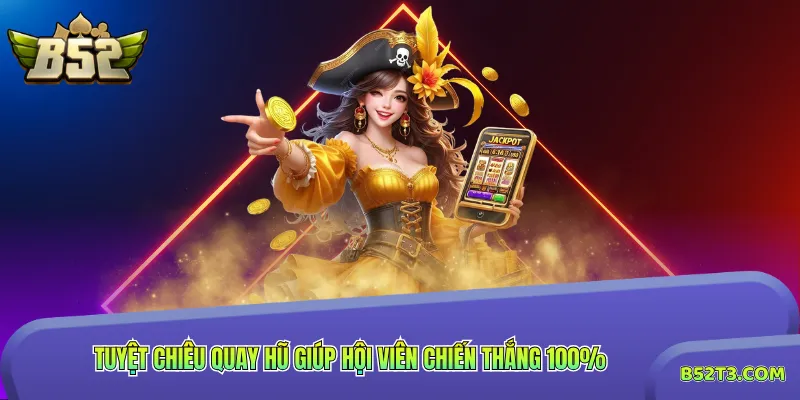 Tuyệt chiêu quay hũ giúp hội viên chiến thắng 100%