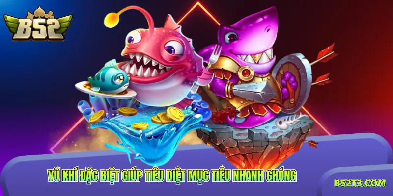 Vũ khí đặc biệt giúp tiêu diệt mục tiêu nhanh chóng